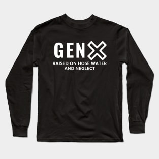 Gen X - Raised on hose water and neglect Long Sleeve T-Shirt